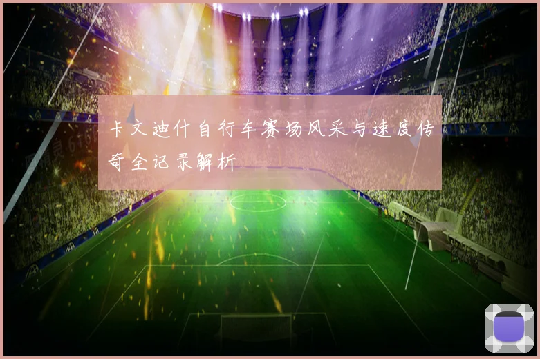 卡文迪什自行车赛场风采与速度传奇全记录解析