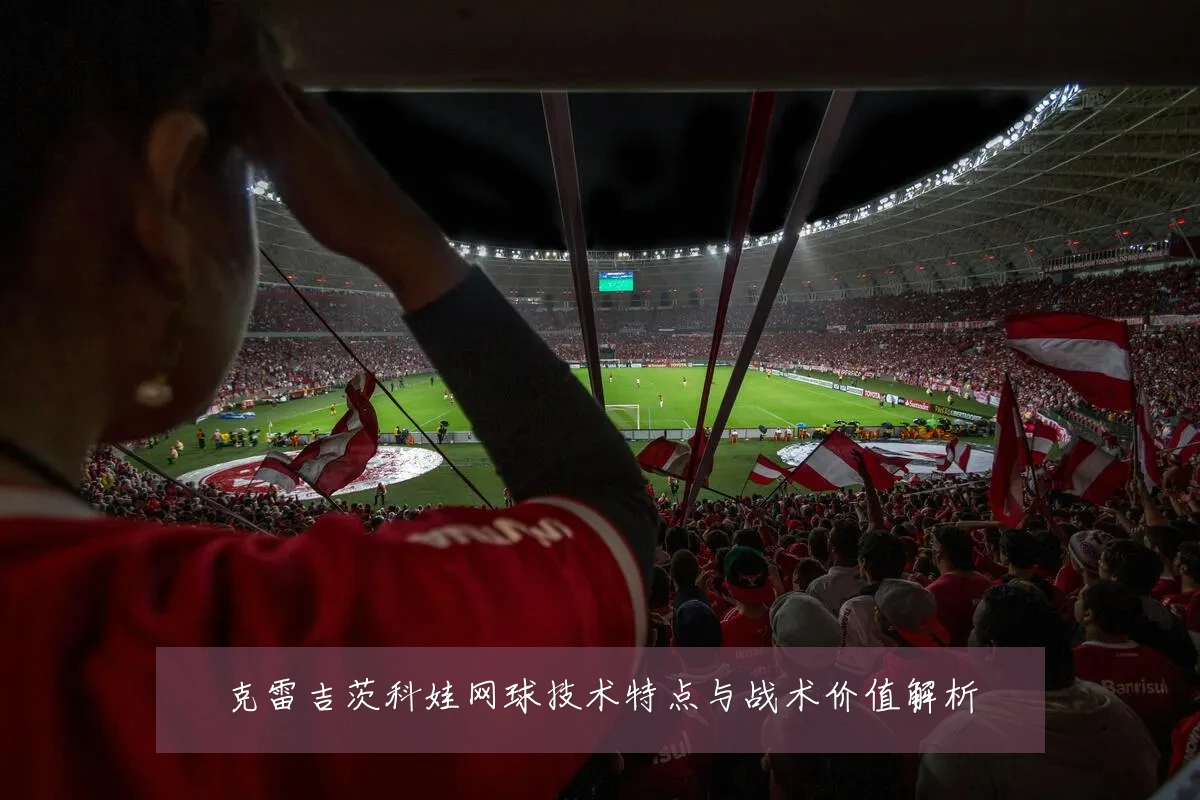 克雷吉茨科娃网球技术特点与战术价值解析